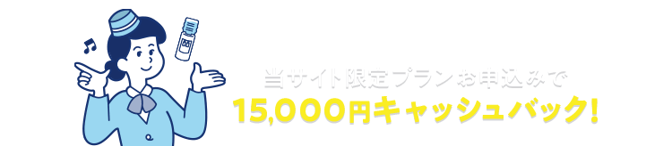 当サイト限定プランお申込みで15,000円キャッシュバック！